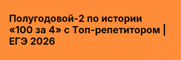 Полугодовой-2 по истории «100 за 4» с Топ-репетитором | ЕГЭ 2026