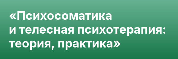 «Психосоматика и телесная психотерапия: теория, практика»