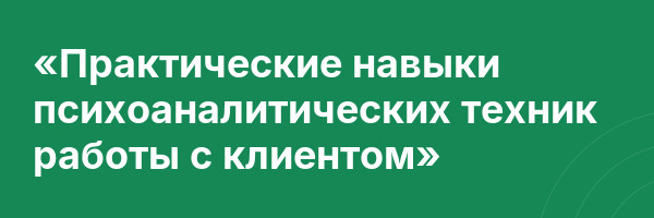 «Практические навыки психоаналитических техник работы с клиентом»