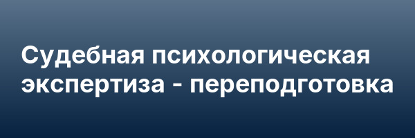 Судебная психологическая экспертиза — переподготовка