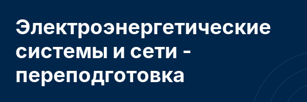 Электроэнергетические системы и сети — переподготовка