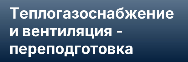 Теплогазоснабжение и вентиляция — переподготовка