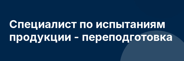 Специалист по испытаниям продукции — переподготовка