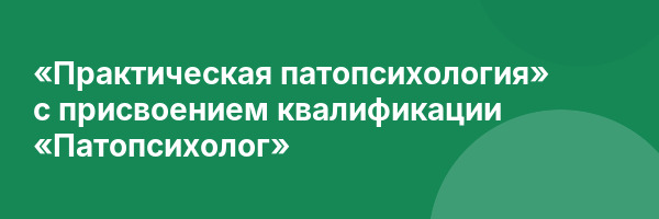 «Практическая патопсихология» с присвоением квалификации «Патопсихолог»