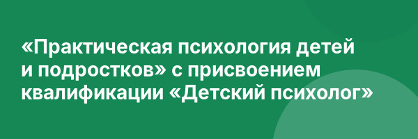 «Практическая психология детей и подростков» с присвоением квалификации «Детский психолог»