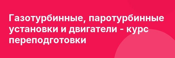 Газотурбинные, паротурбинные установки и двигатели — курс переподготовки