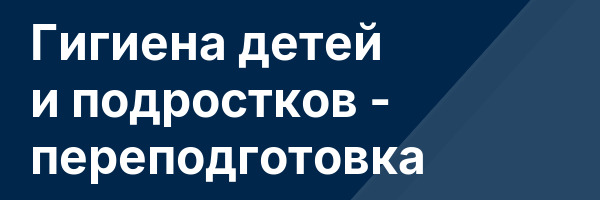 Гигиена детей и подростков — переподготовка