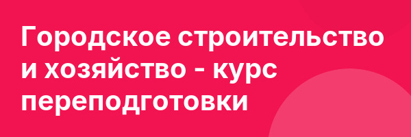 Городское строительство и хозяйство — курс переподготовки