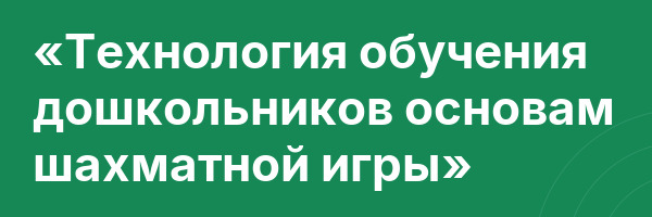 «Технология обучения дошкольников основам шахматной игры»
