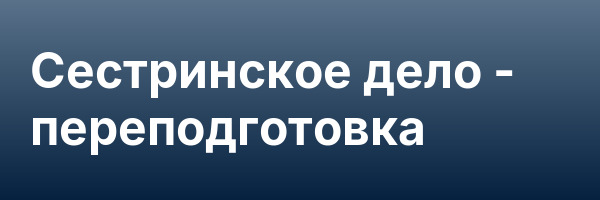 Сестринское дело — переподготовка