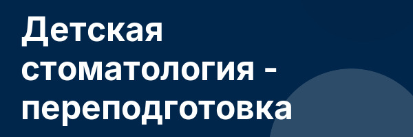 Детская стоматология — переподготовка