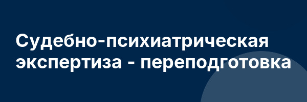 Судебно-психиатрическая экспертиза — переподготовка