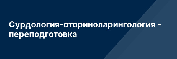 Сурдология-оториноларингология — переподготовка