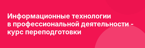 Информационные технологии в профессиональной деятельности — курс переподготовки