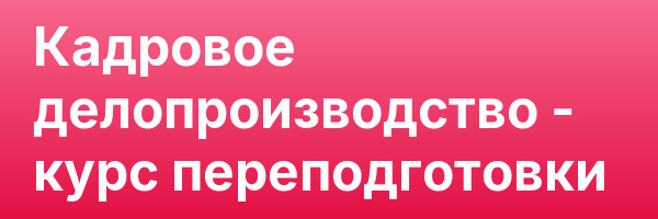 Кадровое делопроизводство — курс переподготовки