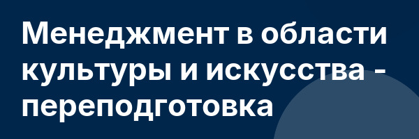 Менеджмент в области культуры и искусства — переподготовка
