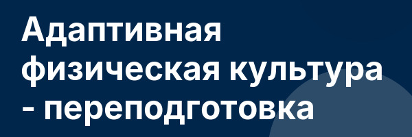 Адаптивная физическая культура — переподготовка