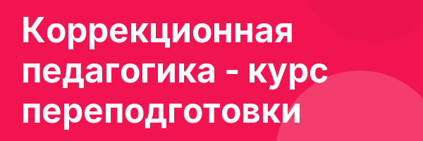 Коррекционная педагогика — курс переподготовки