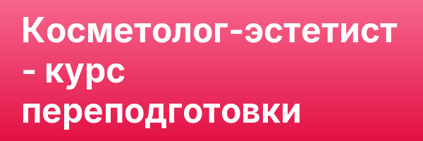 Косметолог-эстетист — курс переподготовки