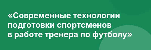 «Современные технологии подготовки спортсменов в работе тренера по футболу»