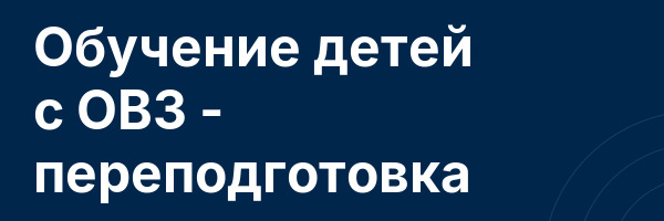 Обучение детей с ОВЗ — переподготовка
