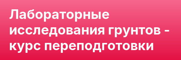 Лабораторные исследования грунтов — курс переподготовки
