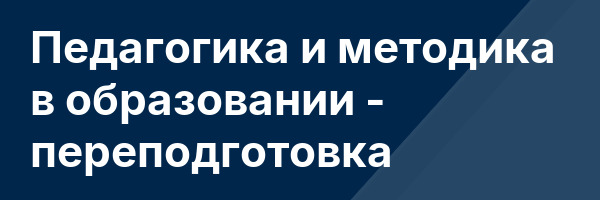 Педагогика и методика в образовании — переподготовка
