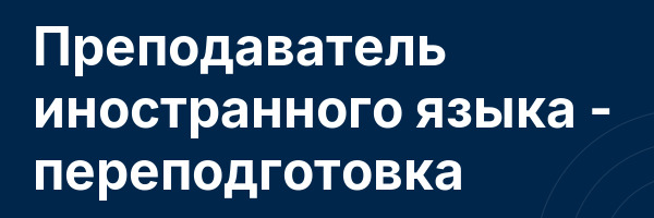 Преподаватель иностранного языка — переподготовка