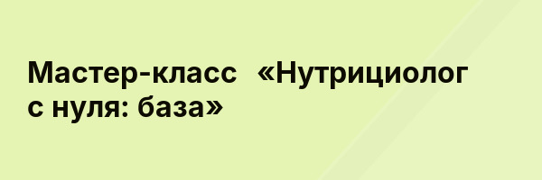 Мастер-класс «Нутрициолог с нуля: база»