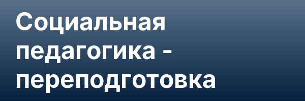 Социальная педагогика — переподготовка