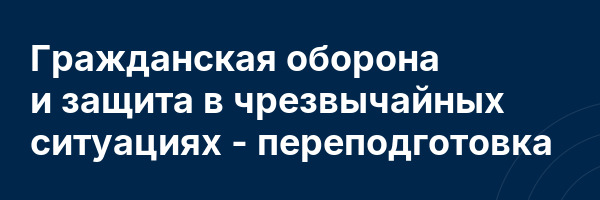 Гражданская оборона и защита в чрезвычайных ситуациях — переподготовка