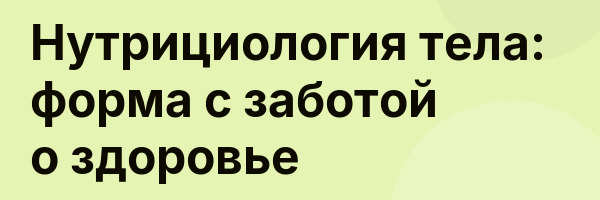 Нутрициология тела: форма с заботой о здоровье