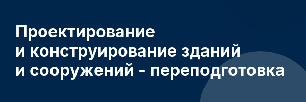 Проектирование и конструирование зданий и сооружений — переподготовка