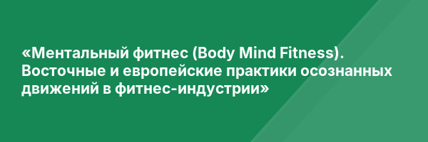 «Ментальный фитнес (Body Mind Fitness). Восточные и европейские практики осознанных движений в фитнес-индустрии»