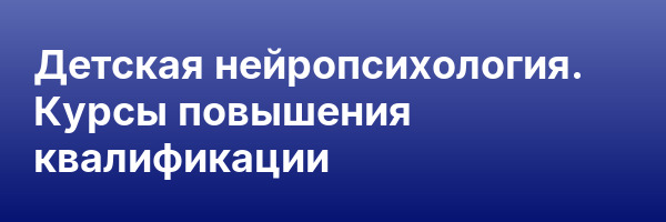 Детская нейропсихология. Курсы повышения квалификации