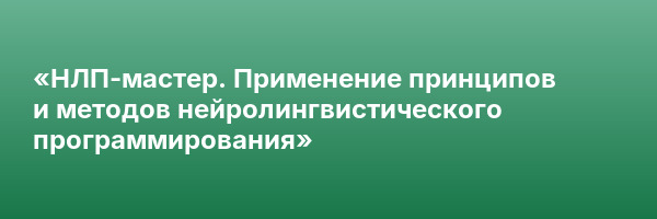 «НЛП-мастер. Применение принципов и методов нейролингвистического программирования»
