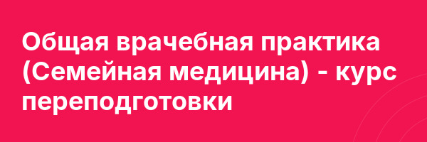Общая врачебная практика (Семейная медицина) — курс переподготовки