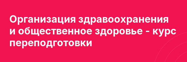 Организация здравоохранения и общественное здоровье — курс переподготовки