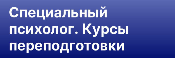 Специальный психолог. Курсы переподготовки