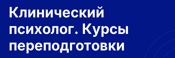 Клинический психолог. Курсы переподготовки