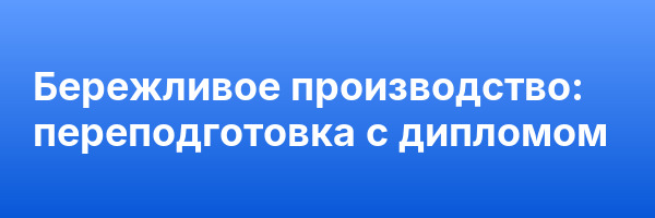 Бережливое производство: переподготовка с дипломом