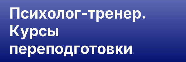Психолог-тренер. Курсы переподготовки