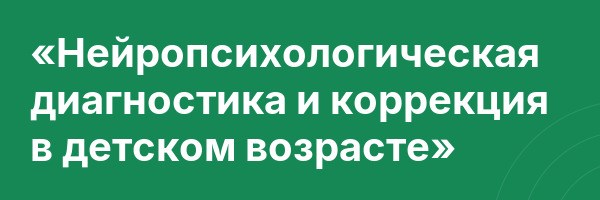 «Нейропсихологическая диагностика и коррекция в детском возрасте»