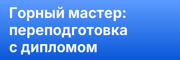 Горный мастер: переподготовка с дипломом