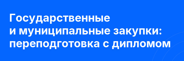Государственные и муниципальные закупки: переподготовка с дипломом