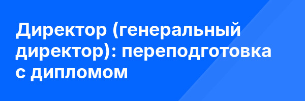 Директор (генеральный директор): переподготовка с дипломом