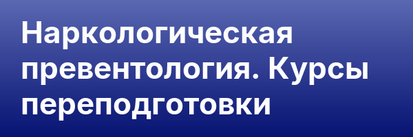 Наркологическая превентология. Курсы переподготовки