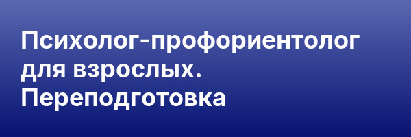 Психолог-профориентолог для взрослых. Переподготовка