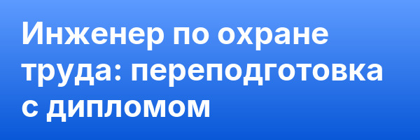 Инженер по охране труда: переподготовка с дипломом