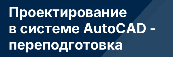 Проектирование в системе AutoCAD — переподготовка
